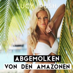 Abgemolken von den Amazonen