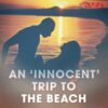 An 'Innocent' Trip to the Beach